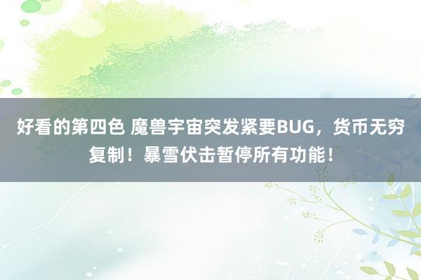 好看的第四色 魔兽宇宙突发紧要BUG，货币无穷复制！暴雪伏击暂停所有功能！